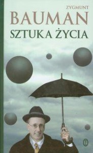 My, artyści życia – według Zygmunta Baumana (Zygmunt Bauman, „Sztuka życia”)